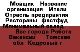 Мойщик › Название организации ­ Итали › Отрасль предприятия ­ Рестораны, фастфуд › Минимальный оклад ­ 25 000 - Все города Работа » Вакансии   . Томская обл.,Кедровый г.